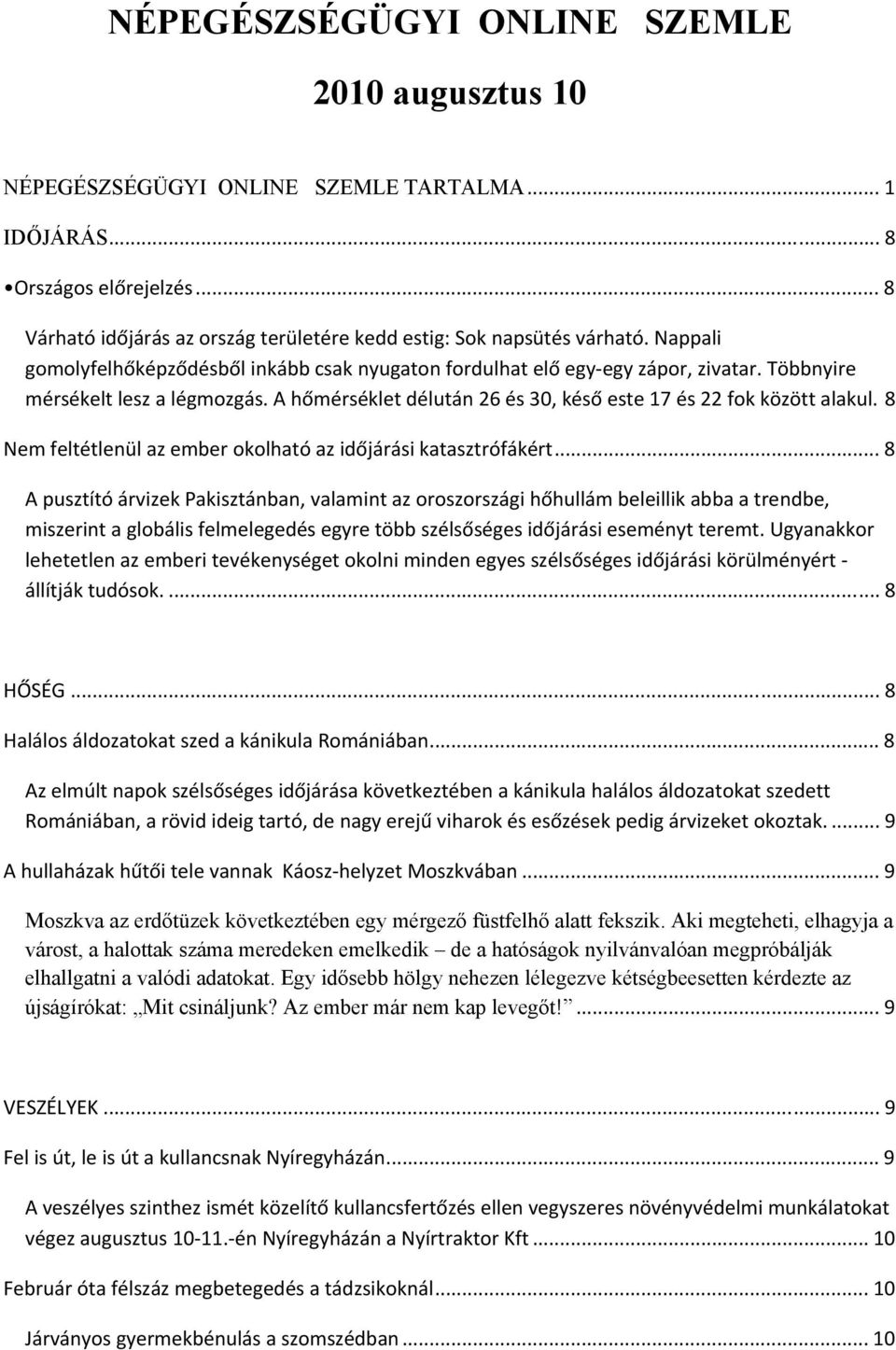 Többnyire mérsékelt lesz a légmozgás. A hőmérséklet délután 26 és 30, késő este 17 és 22 fok között alakul. 8 Nem feltétlenül az ember okolható az időjárási katasztrófákért.