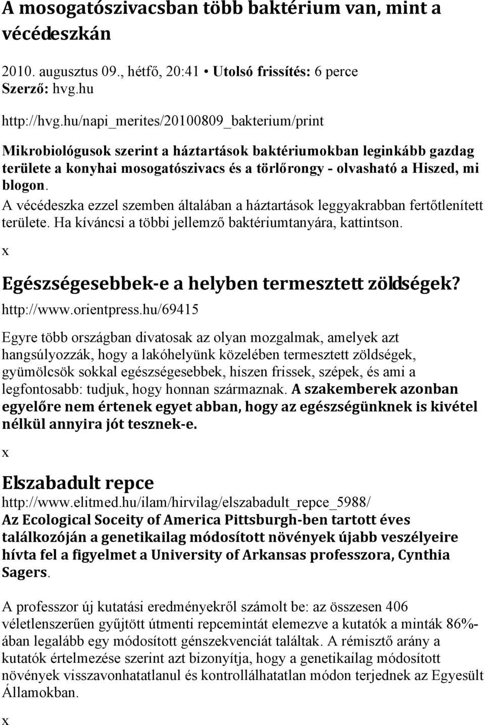 A vécédeszka ezzel szemben általában a háztartások leggyakrabban fertőtlenített területe. Ha kíváncsi a többi jellemző baktériumtanyára, kattintson. Egészségesebbek e a helyben termesztett zöldségek?