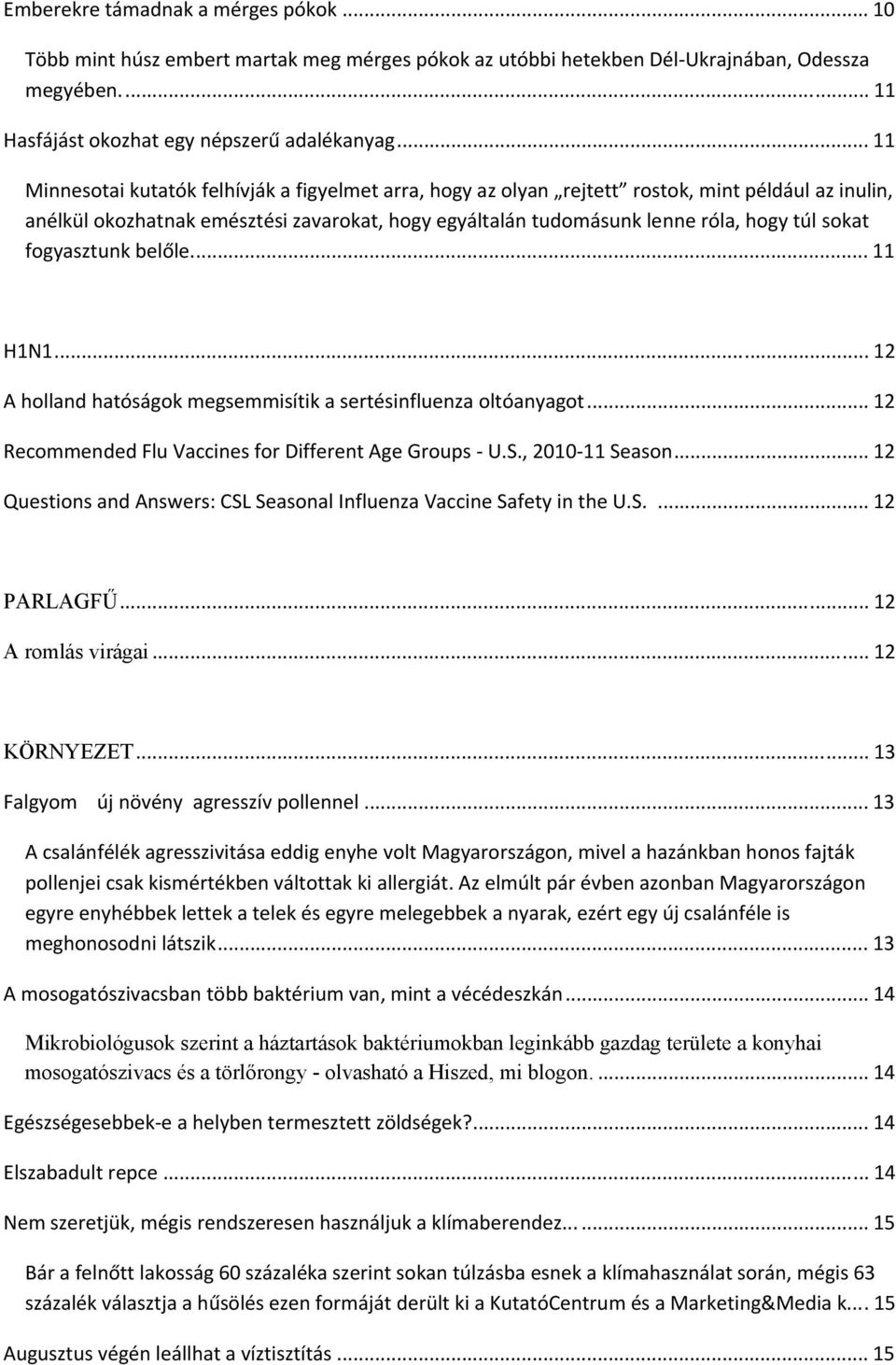 sokat fogyasztunk belőle... 11 H1N1... 12 A holland hatóságok megsemmisítik a sertésinfluenza oltóanyagot... 12 Recommended Flu Vaccines for Different Age Groups U.S., 2010 11 Season.