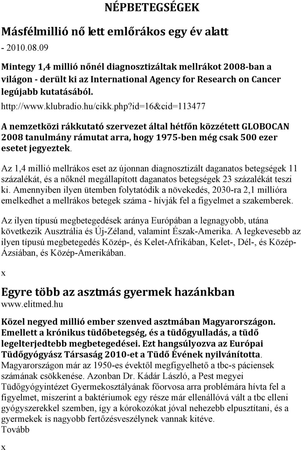 id=16&cid=113477 A nemzetközi rákkutató szervezet által hétfőn közzétett GLOBOCAN 2008 tanulmány rámutat arra, hogy 1975 ben még csak 500 ezer esetet jegyeztek.