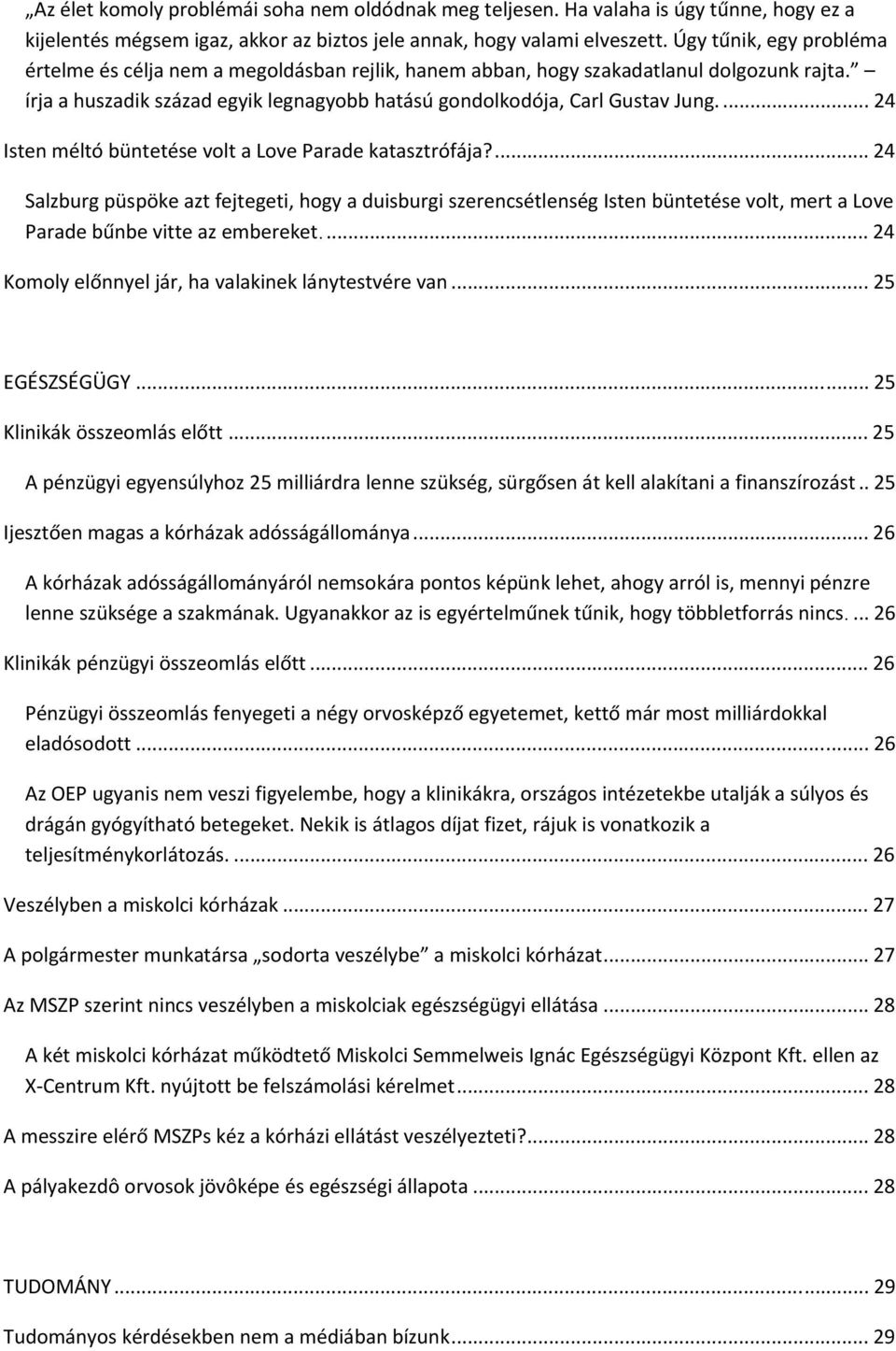 ... 24 Isten méltó büntetése volt a Love Parade katasztrófája?... 24 Salzburg püspöke azt fejtegeti, hogy a duisburgi szerencsétlenség Isten büntetése volt, mert a Love Parade bűnbe vitte az embereket.