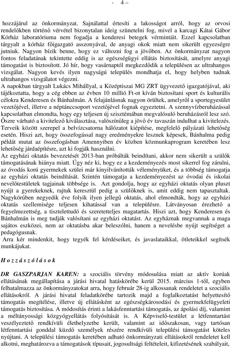 vérmintáit. Ezzel kapcsolatban tárgyalt a kórház főigazgató asszonyával, de anyagi okok miatt nem sikerült egyezségre jutniuk. Nagyon bízik benne, hogy ez változni fog a jövőben.