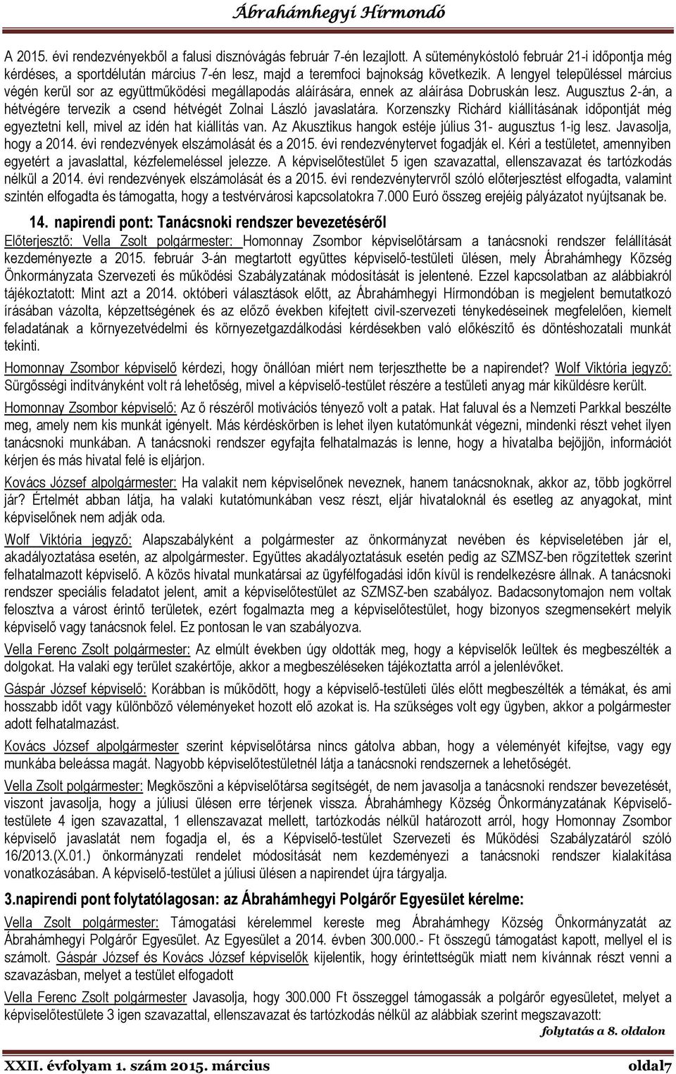 Augusztus 2-án, a hétvégére tervezik a csend hétvégét Zolnai László javaslatára. Korzenszky Richárd kiállításának időpontját még egyeztetni kell, mivel az idén hat kiállítás van.