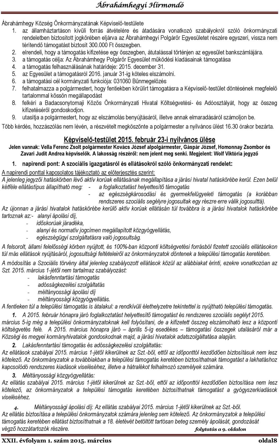 vissza nem térítendő támogatást biztosít 300.000 Ft összegben. 2. elrendeli, hogy a támogatás kifizetése egy összegben, átutalással történjen az egyesület bankszámlájára. 3. a támogatás célja: Az Ábrahámhegy Polgárőr Egyesület működési kiadásainak támogatása 4.