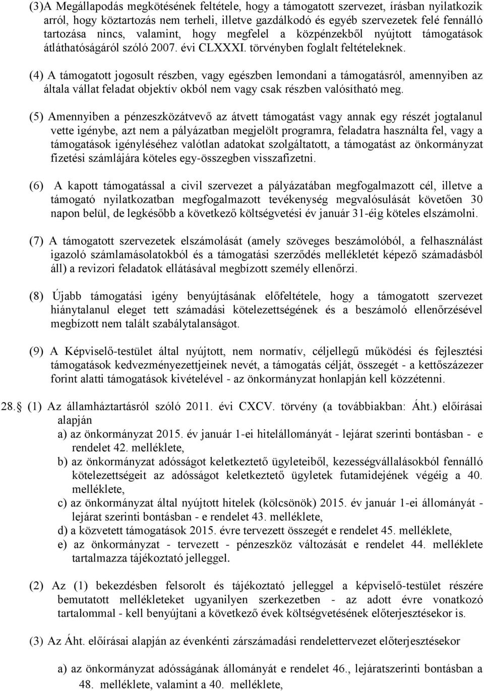 (4) A támogatott jogosult részben, vagy egészben lemondani a támogatásról, amennyiben az általa vállat feladat objektív okból nem vagy csak részben valósítható meg.