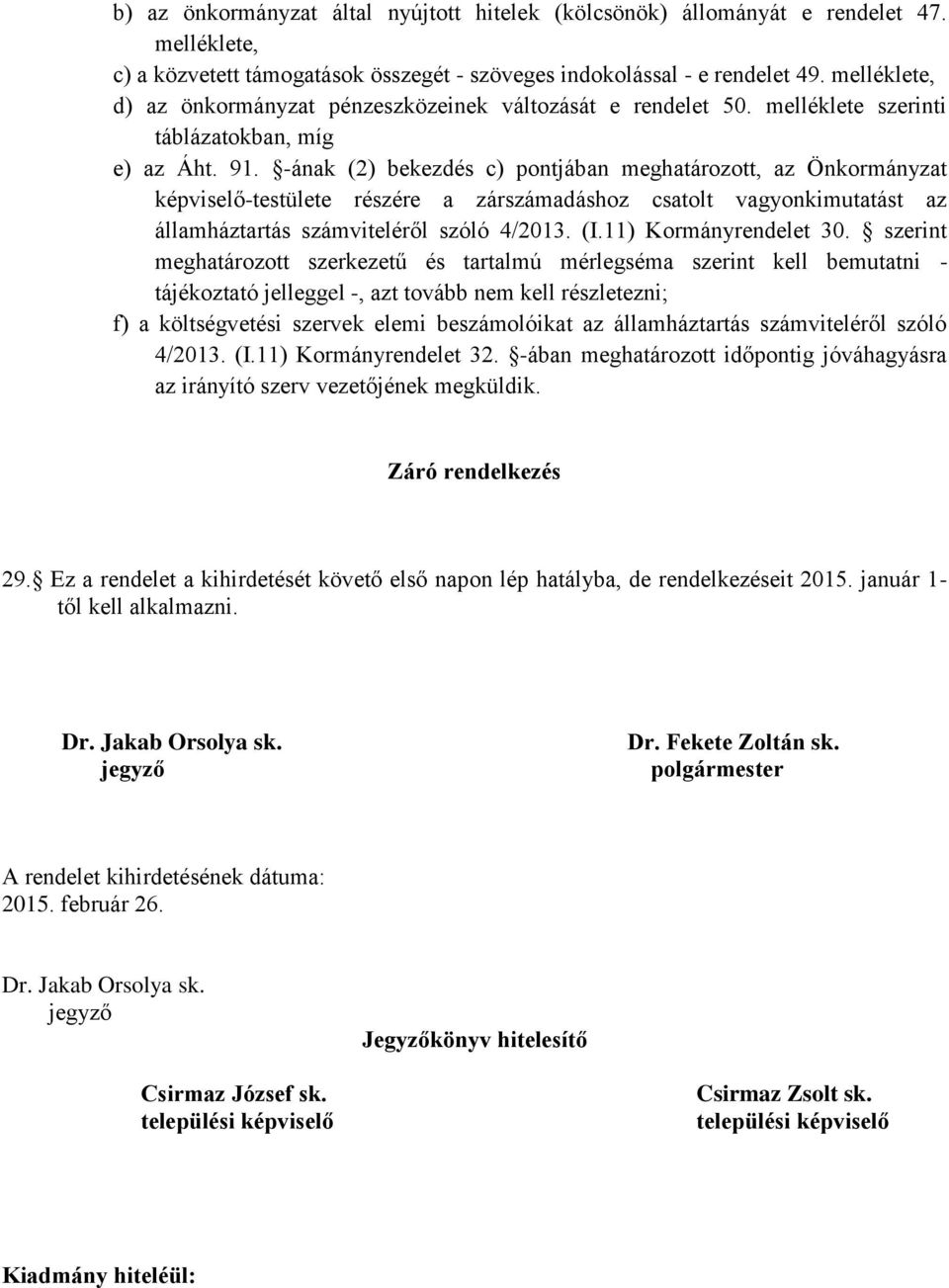 -ának (2) bekezdés c) pontjában meghatározott, az Önkormányzat képviselő-testülete részére a zárszámadáshoz csatolt vagyonkimutatást az államháztartás számviteléről szóló 4/2013. (I.