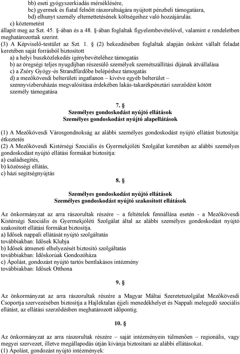 (2) bekezdésében foglaltak alapján önként vállalt feladat keretében saját forrásból biztosított a) a helyi buszközlekedés igénybevételéhez támogatás b) az öregségi teljes nyugdíjban részesülő