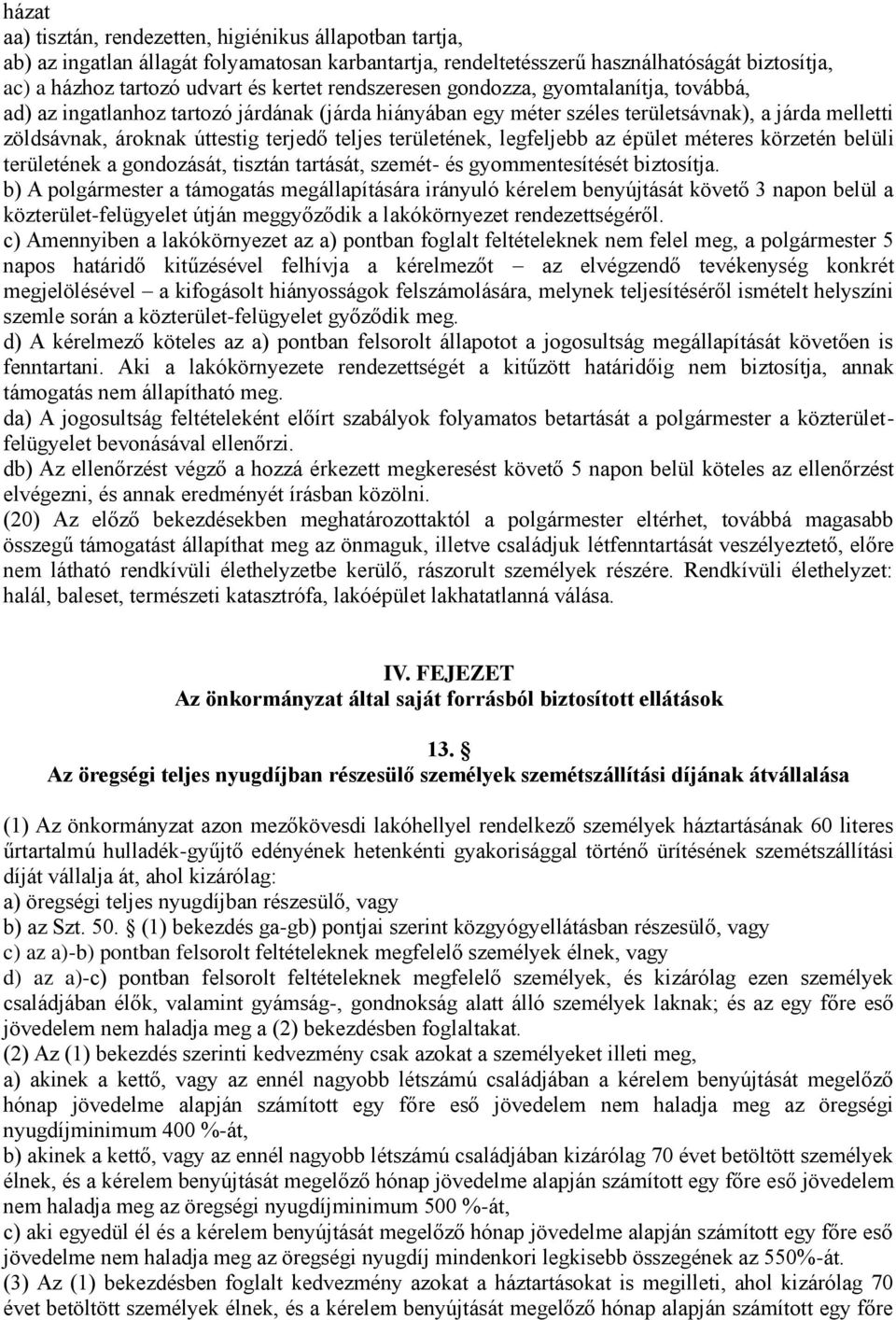 területének, legfeljebb az épület méteres körzetén belüli területének a gondozását, tisztán tartását, szemét- és gyommentesítését biztosítja.