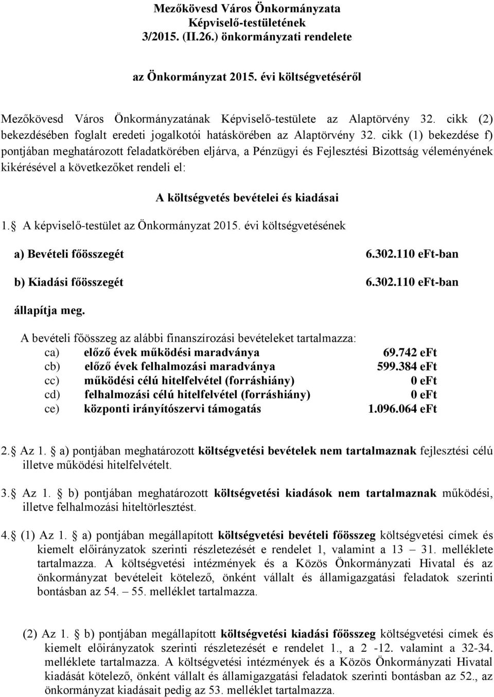 cikk (1) bekezdése f) pontjában meghatározott feladatkörében eljárva, a Pénzügyi és Fejlesztési Bizottság véleményének kikérésével a következőket rendeli el: A költségvetés bevételei és kiadásai 1.