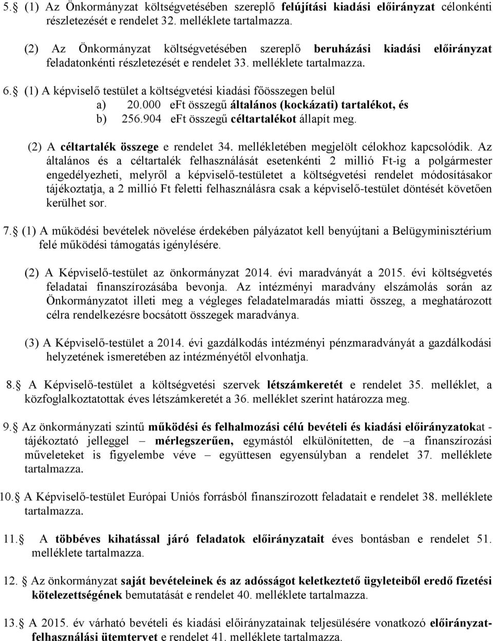 (1) A képviselő testület a költségvetési kiadási főösszegen belül a) 20.000 eft összegű általános (kockázati) tartalékot, és b) 256.904 eft összegű céltartalékot állapít meg.