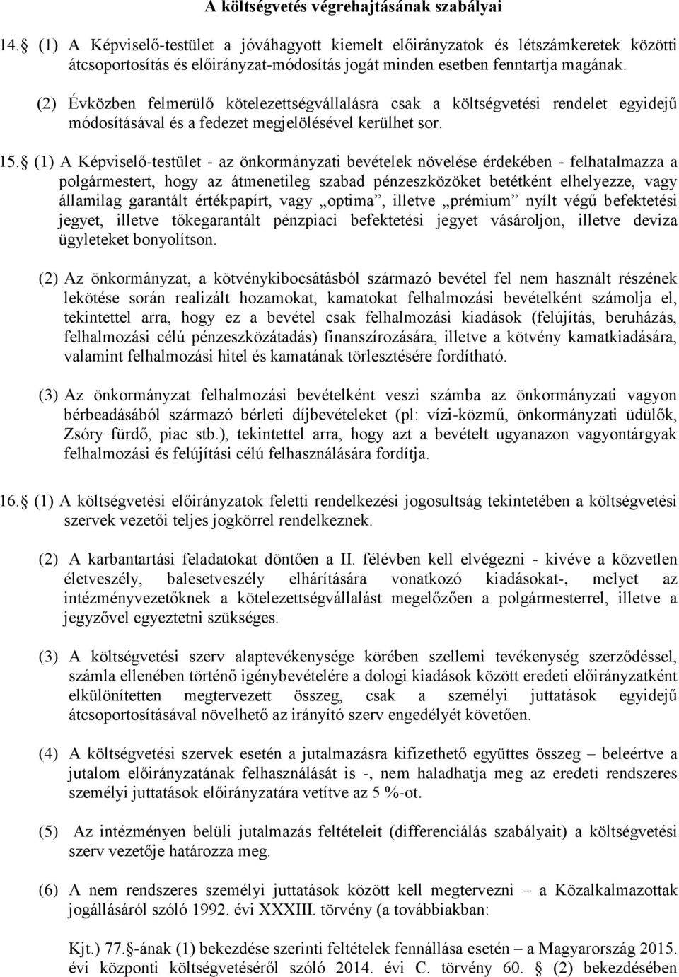 (2) Évközben felmerülő kötelezettségvállalásra csak a költségvetési rendelet egyidejű módosításával és a fedezet megjelölésével kerülhet sor. 15.