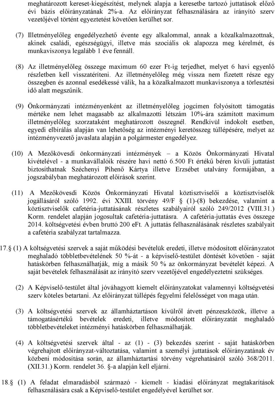 (7) Illetményelőleg engedélyezhető évente egy alkalommal, annak a közalkalmazottnak, akinek családi, egészségügyi, illetve más szociális ok alapozza meg kérelmét, és munkaviszonya legalább 1 éve