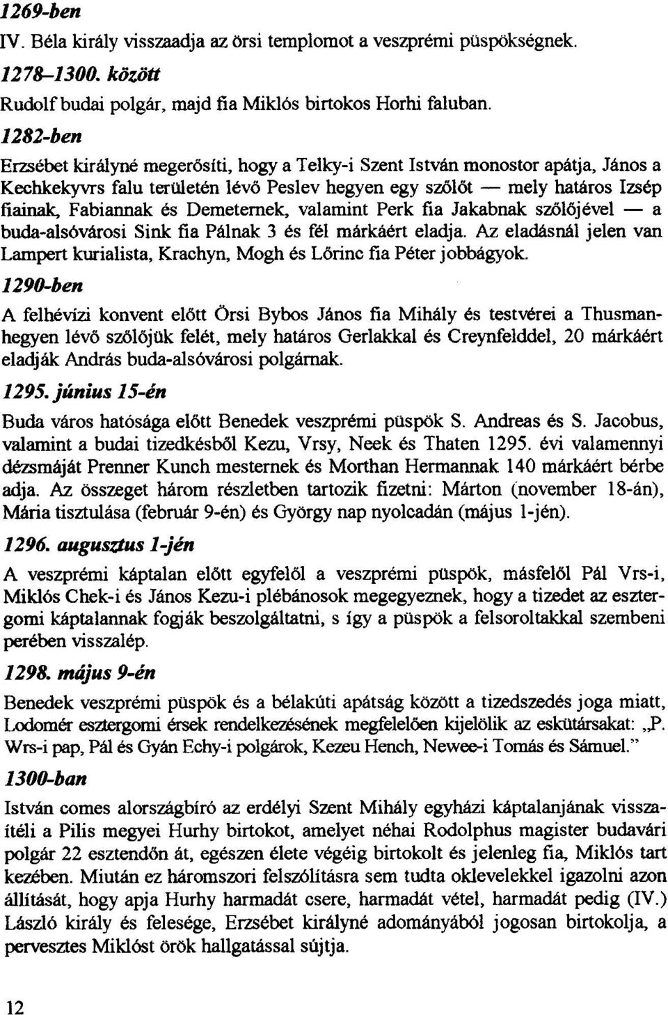 Demetemek, valamint Perk fia Jakabnak sz6lojevel -a buda-als6varosi Sink fia Palnak 3 es fel markaert eladja. Az eladasnal jelen van Lampert kurialista, Krachyn, Mogh es Lorinc fia Peter jobbagyok.