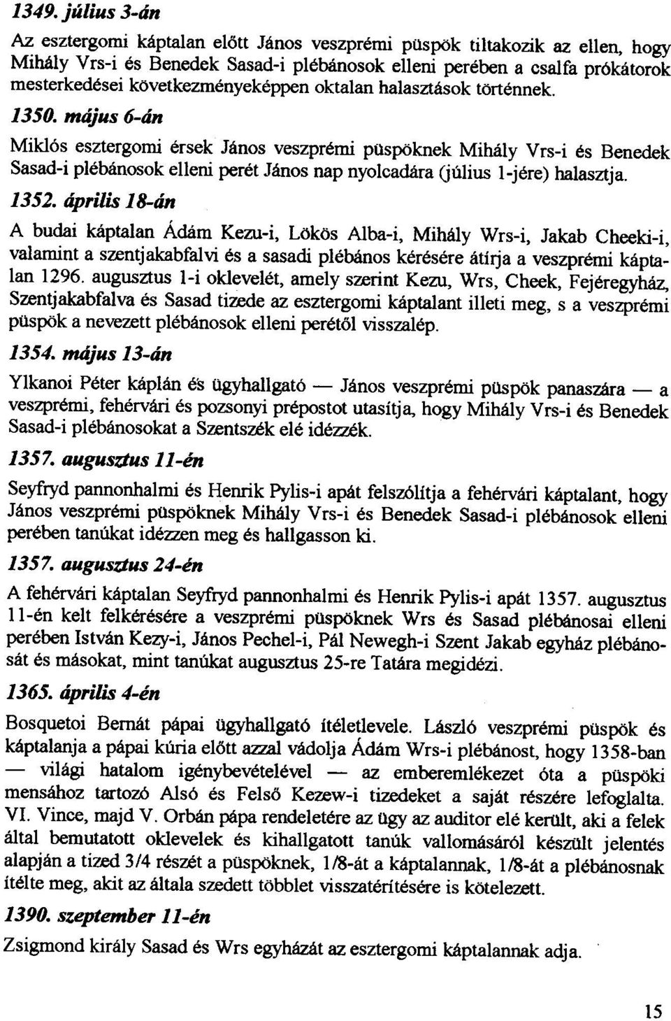 majus 6-an Mikl6s esztergomi ersek Janos veszpremi pusp<)knek Mihaly Vrs-i es Benedek Sasad-i plebanosok elleni peret Janos nap nyolcadara (julius l-jere) halasztja. 1352.