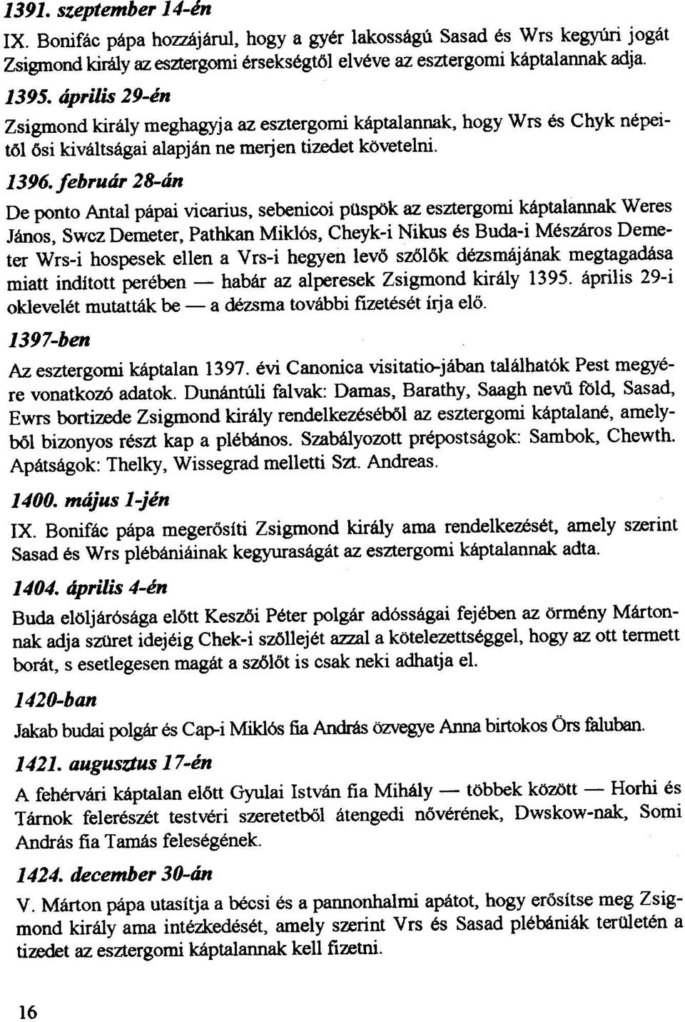 februtir 28-an De ponto Antal papai vicarius, sebenicoi pqsp<>k az esztergorni kaptalannak Weres Janos, Swcz Demeter, Pathkan Miklos, Cheyk-i Nikus es Buda-i Meszaros Demeter Wrs-i hospesek ellen a