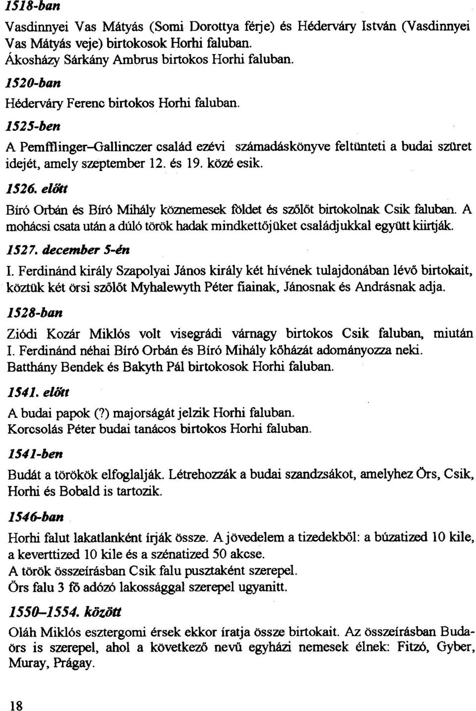 eliftt Biro 0r00n es Bir6 MihAly koznemesek toldet es swiat birtokolnak Csik faluban. A mohacsi csata utan a dulo torok hadak mindkettajuket csaladjukkal egyillt kiirtjak. 1527. december 5-in I.