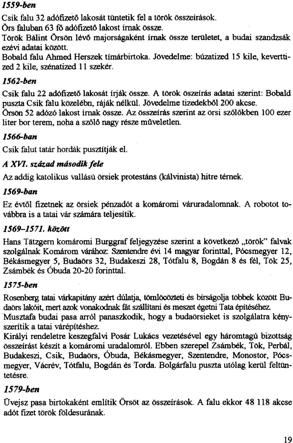 JOvedelme: blizatized 15 kile, keverttized 2 kile, szenatized 11 szeker. 1562-ben Csik falu 22 ad6fizet6 lakosat irjak ossze.