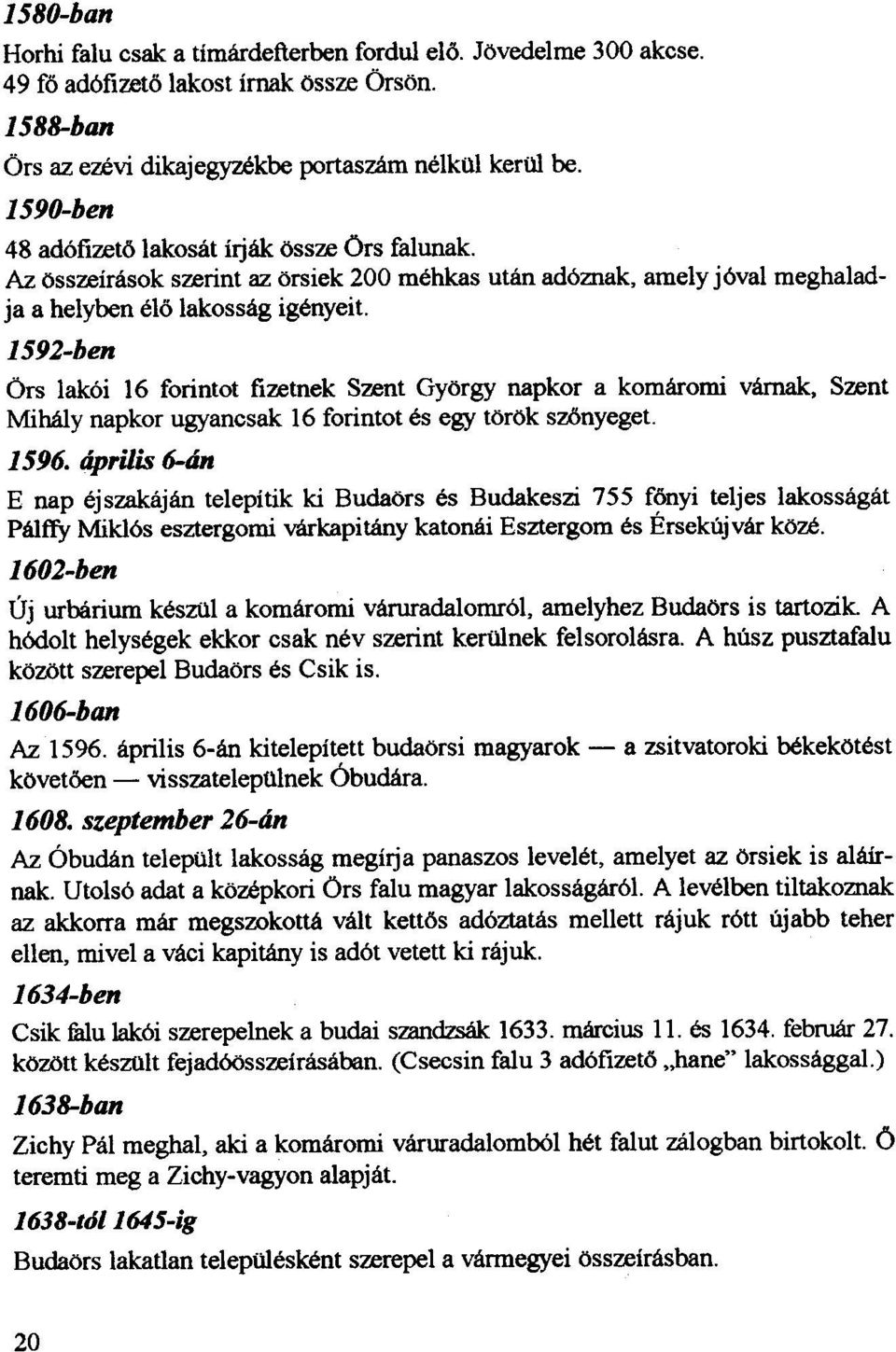 1592-ben Ors lak6i 16 forintot fizetnek Szent Gyorgy napkor a komaromi v8.rnak, Szent Mihaly napkor ugyancsak 16 forintot es egy torok sz6nyeget. 1596.