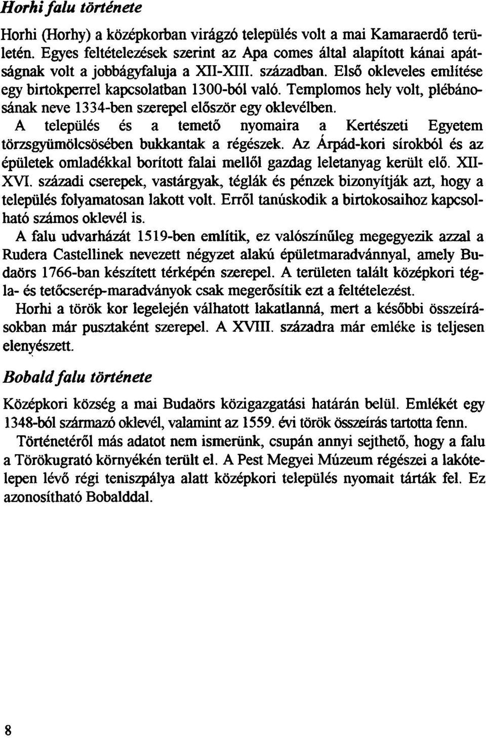 Templomos heir volt, plebanosanak neve l334-ben szerepel eloszor egy oklevelben. A teleptiles es a temeto nyomaira a Kerteszeti Egyetem torzsgyiimolcsoseben bukkantak a regeszek.