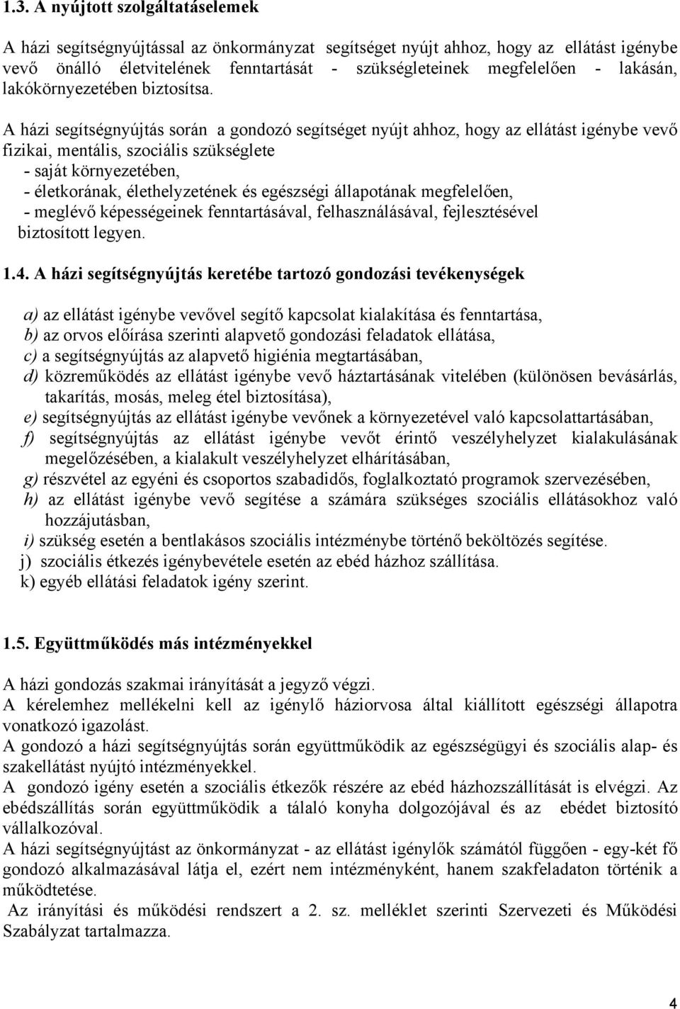 A házi segítségnyújtás során a gondozó segítséget nyújt ahhoz, hogy az ellátást igénybe vevő fizikai, mentális, szociális szükséglete - saját környezetében, - életkorának, élethelyzetének és