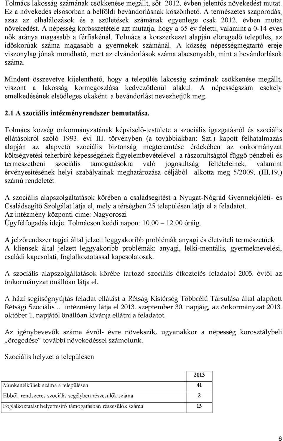 A népesség korösszetétele azt mutatja, hogy a 65 év feletti, valamint a 0-14 éves nők aránya magasabb a férfiakénál.