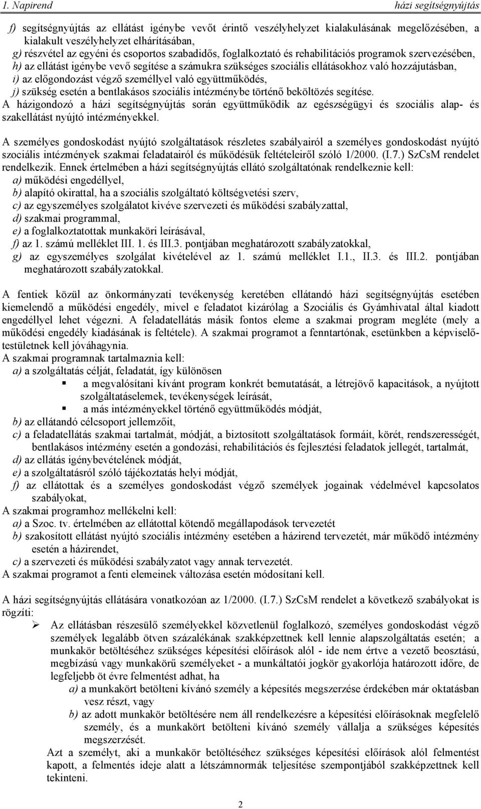 végző személlyel való együttműködés, j) szükség esetén a bentlakásos szociális intézménybe történő beköltözés segítése.