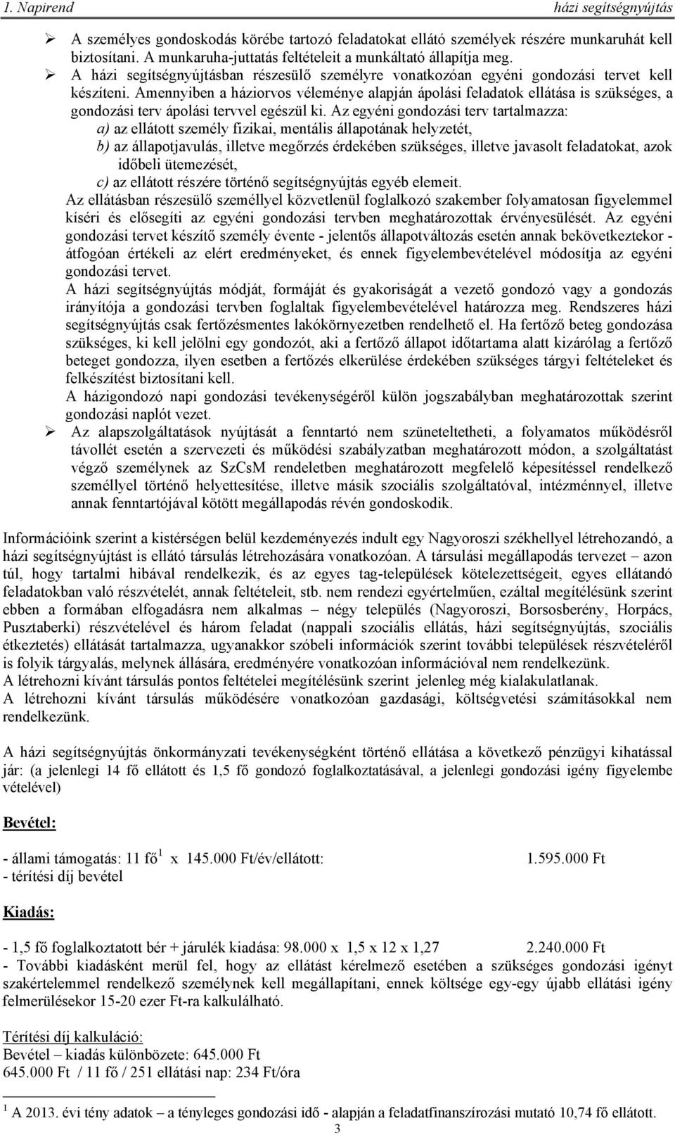 Amennyiben a háziorvos véleménye alapján ápolási feladatok ellátása is szükséges, a gondozási terv ápolási tervvel egészül ki.