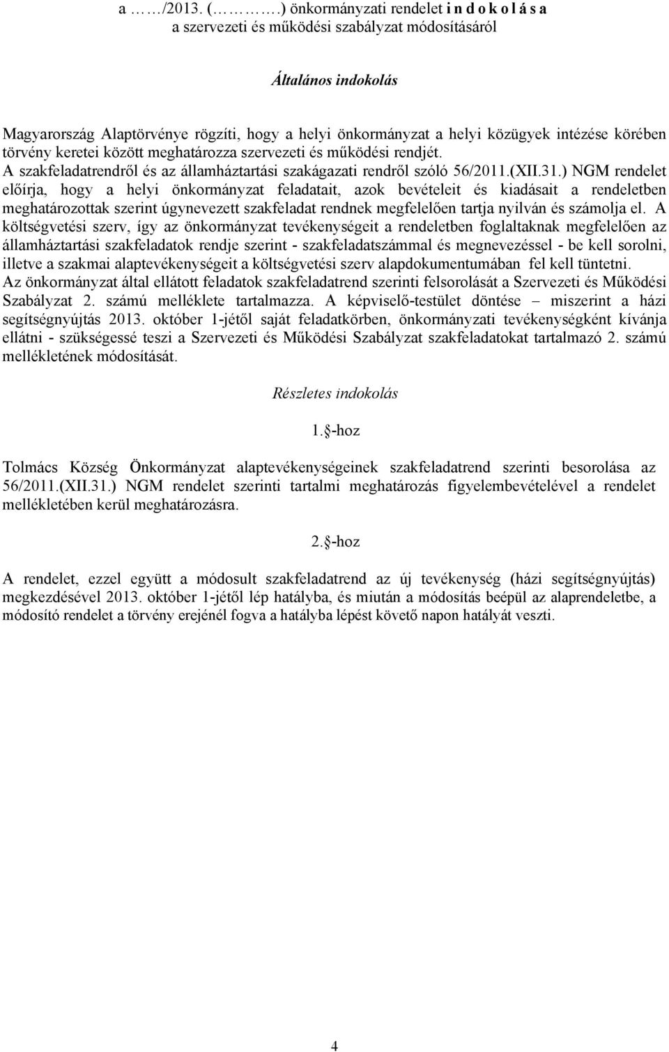 körében törvény keretei között meghatározza szervezeti és működési rendjét. A szakfeladatrendről és az államháztartási szakágazati rendről szóló 56/2011.(XII.31.