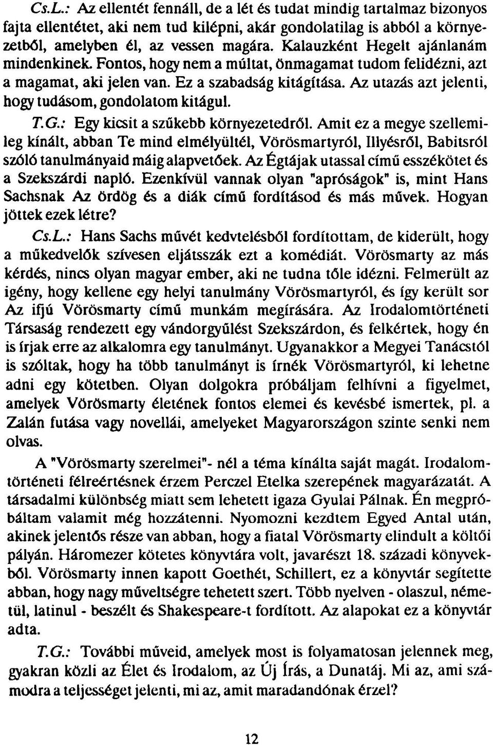 Az utazás azt jelenti, hogy tudásom, gondolatom kitágul. T.G.: Egy kicsit a szűkebb környezetedről.