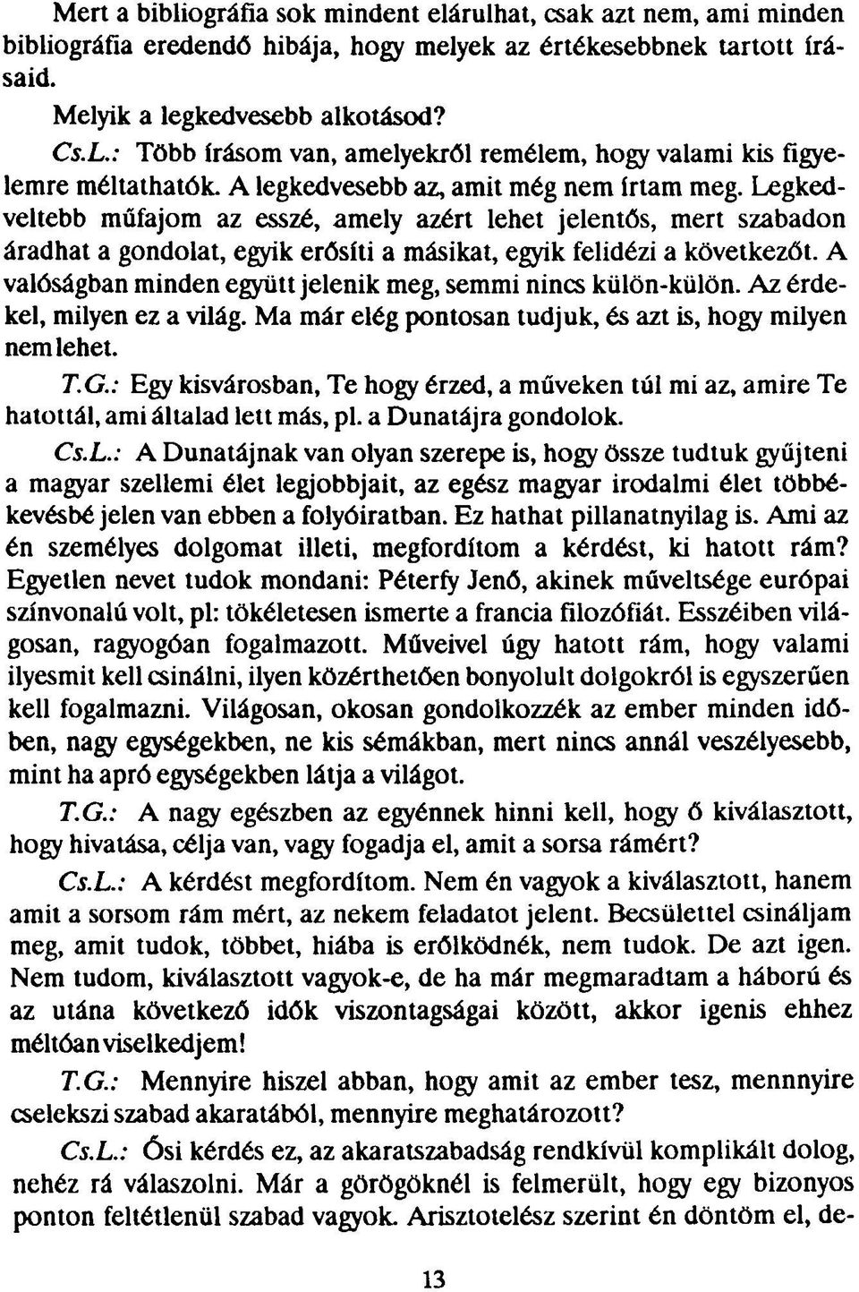 Legkedveltebb műfajom az esszé, amely azért lehet jelentős, mert szabadon áradhat a gondolat, egyik erősíti a másikat, egyik felidézi a következőt.