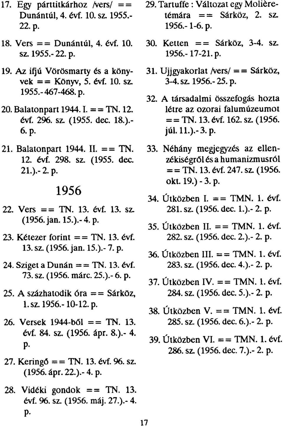 jan. 15.).-4. p. 23. Kétezer forint == TN. 13. évf. 13. sz.( 1956. jan. 15.).-7. p. 24. Sziget a Dunán = = TN. 13. évf. 73. sz. (1956. márc. 25.).- 6. p. 25. A százhatodik óra == Sárköz, l.sz. 1956.-10-12.