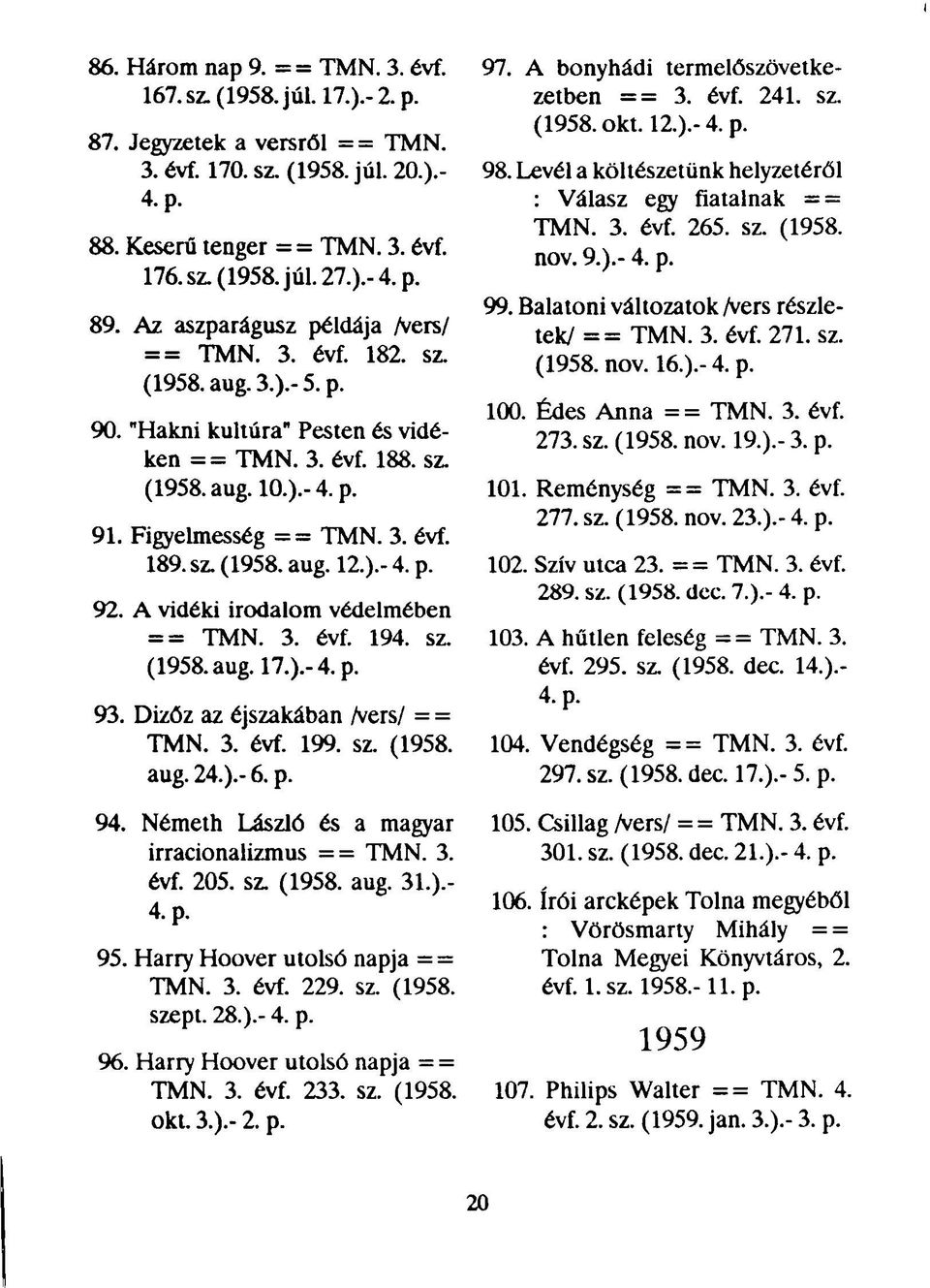 3. évf. 189. sz. (1958. aug. 12.).- 4. p. 92. A vidéki irodalom védelmében == TMN. 3. évf. 194. sz. (1958. aug. 17.).-4. p. 93. Dizőz az éjszakában /vers/ = = TMN. 3. évf. 199. sz. (1958. aug. 24.).- 6.