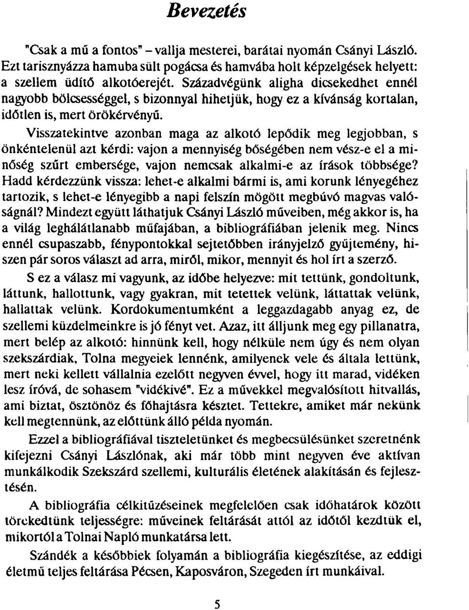 Visszatekintve azonban maga az alkotó lepődik meg legjobban, s önkéntelenül azt kérdi: vajon a mennyiség bőségében nem vész-e el a minőség szűrt embersége, vajon nemcsak alkalmi-e az írások többsége?