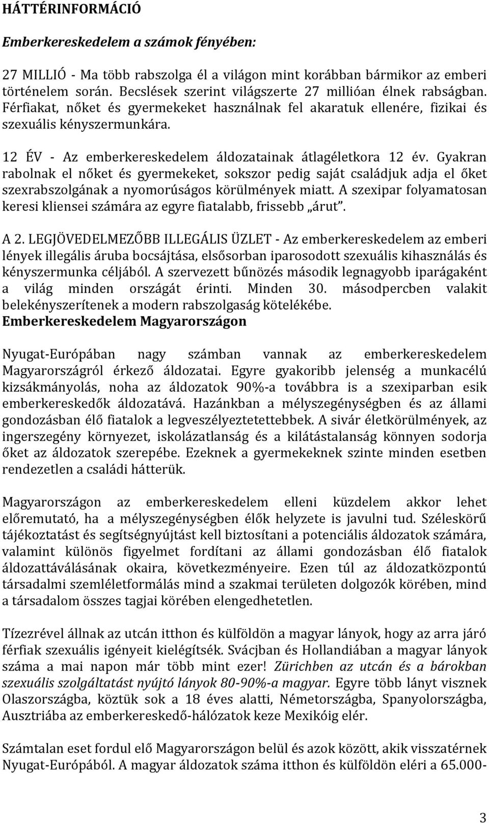 12 ÉV - Az emberkereskedelem áldozatainak átlagéletkora 12 év. Gyakran rabolnak el nőket és gyermekeket, sokszor pedig saját családjuk adja el őket szexrabszolgának a nyomorúságos körülmények miatt.