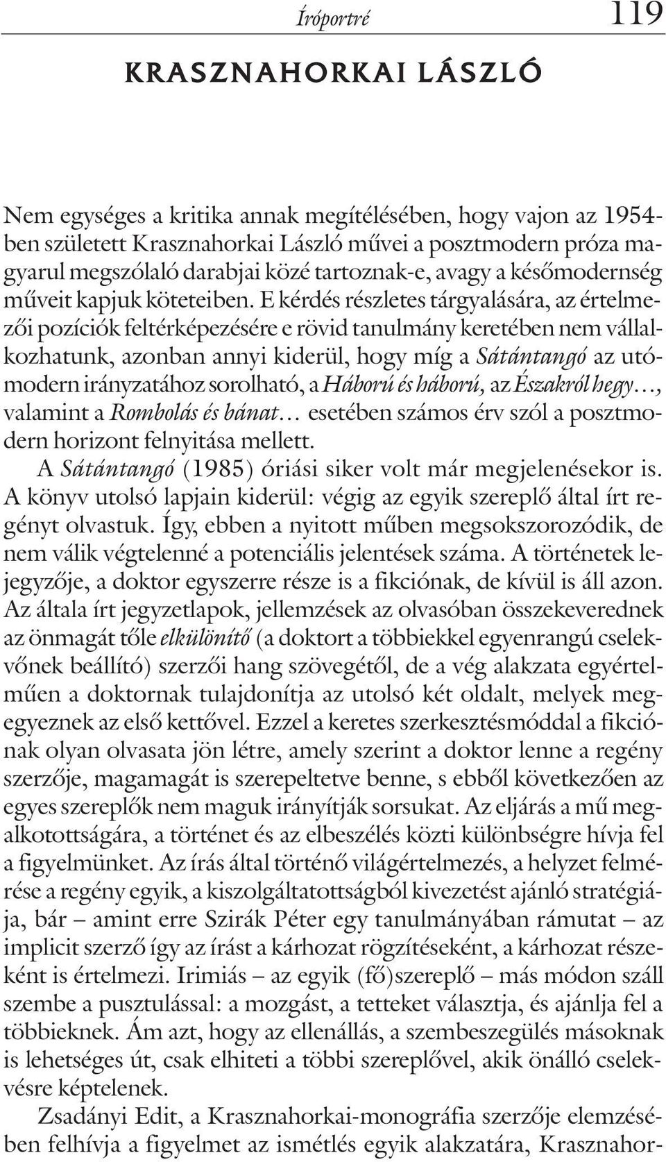 E kérdés részletes tárgyalására, az értelmezõi pozíciók feltérképezésére e rövid tanulmány keretében nem vállalkozhatunk, azonban annyi kiderül, hogy míg a Sátántangó az utómodern irányzatához