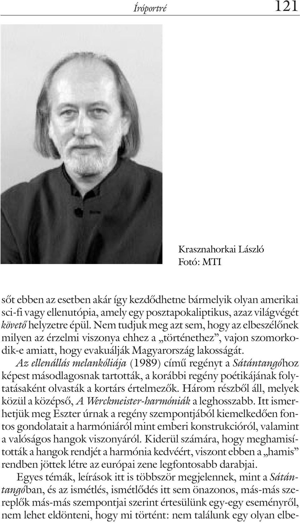 Az ellenállás melankóliája (1989) címû regényt a Sátántangóhoz képest másodlagosnak tartották, a korábbi regény poétikájának folytatásaként olvasták a kortárs értelmezõk.