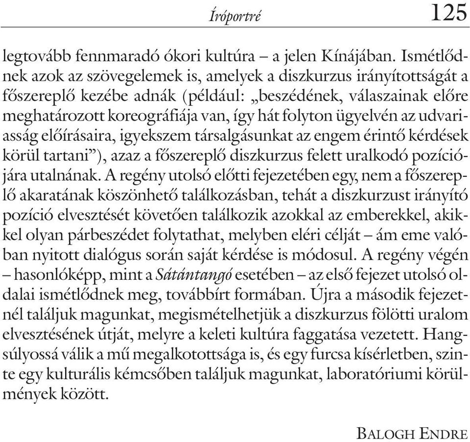 az udvariasság elõírásaira, igyekszem társalgásunkat az engem érintõ kérdések körül tartani ), azaz a fõszereplõ diszkurzus felett uralkodó pozíciójára utalnának.