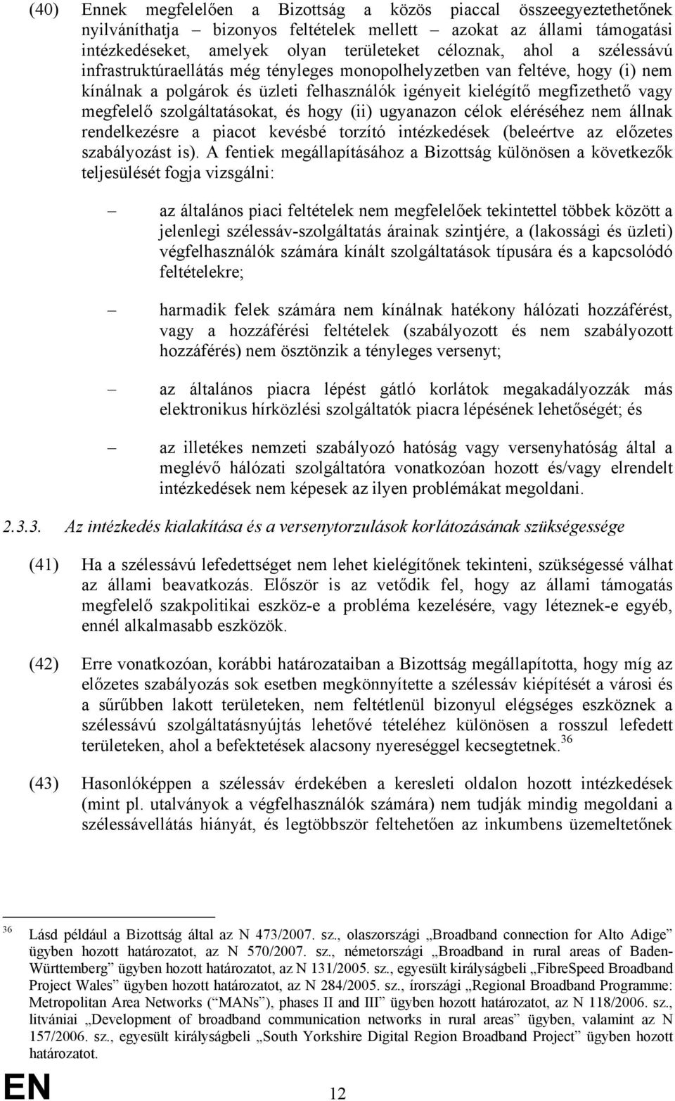 szolgáltatásokat, és hogy (ii) ugyanazon célok eléréséhez nem állnak rendelkezésre a piacot kevésbé torzító intézkedések (beleértve az előzetes szabályozást is).