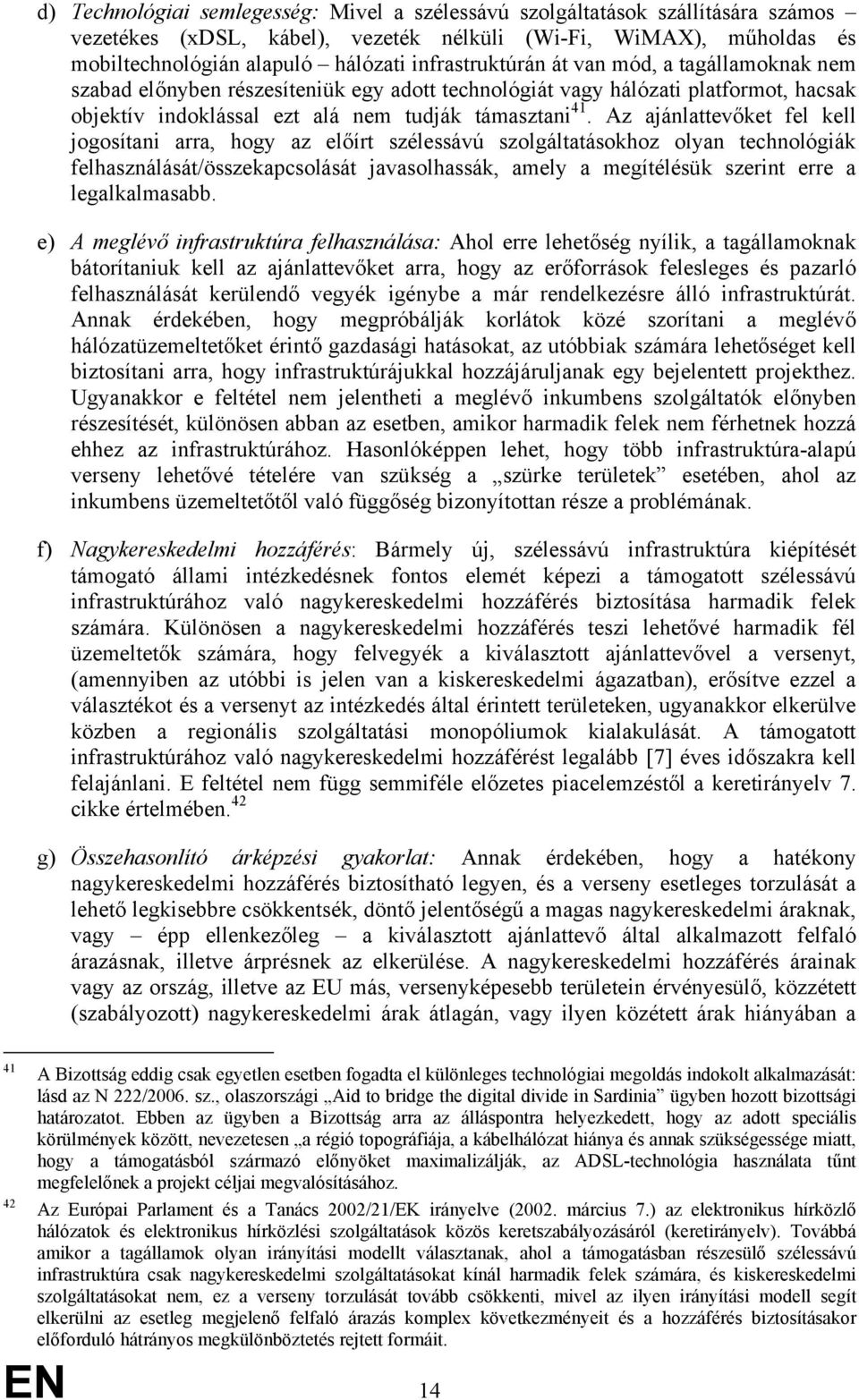 Az ajánlattevőket fel kell jogosítani arra, hogy az előírt szélessávú szolgáltatásokhoz olyan technológiák felhasználását/összekapcsolását javasolhassák, amely a megítélésük szerint erre a