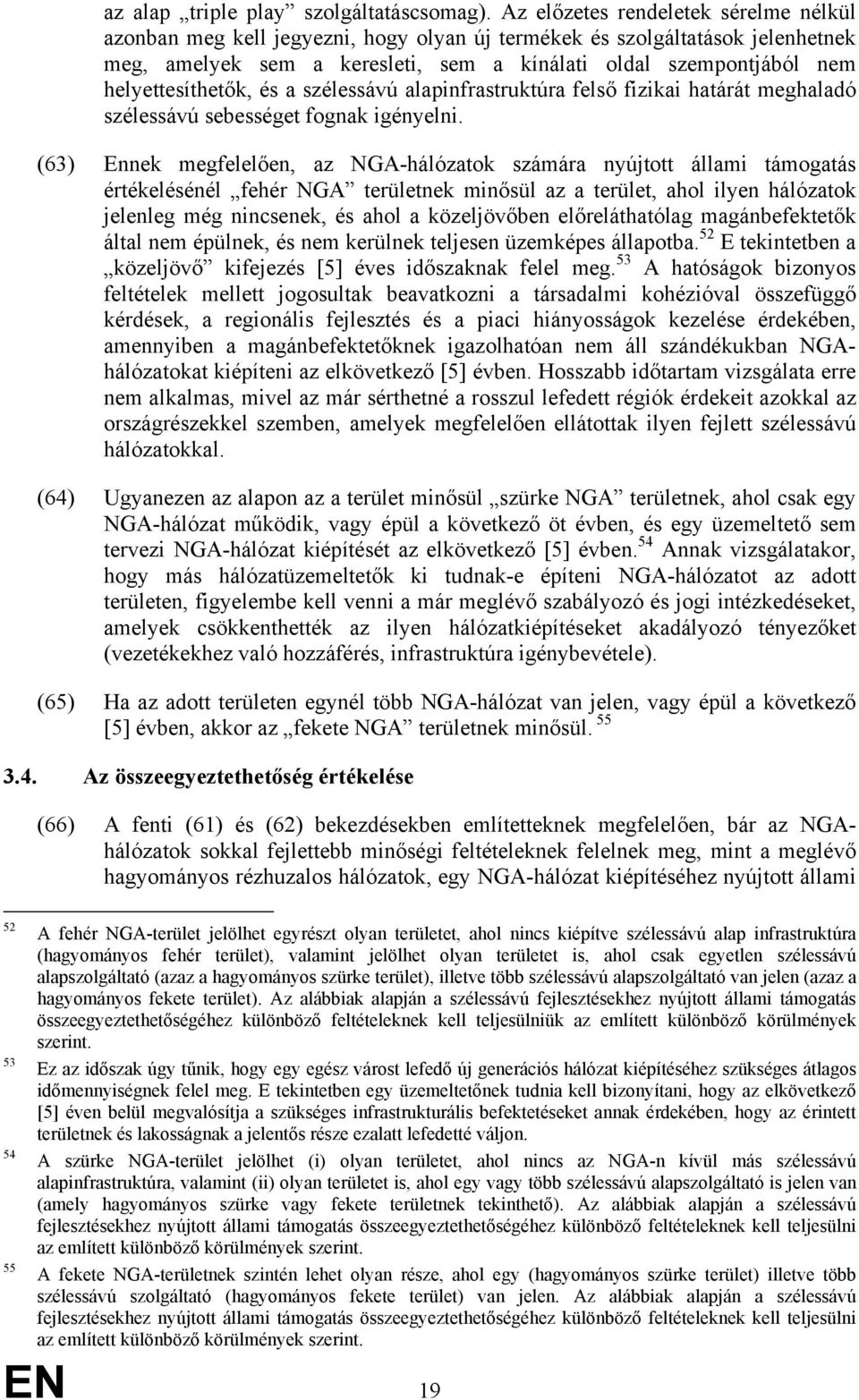 helyettesíthetők, és a szélessávú alapinfrastruktúra felső fizikai határát meghaladó szélessávú sebességet fognak igényelni.