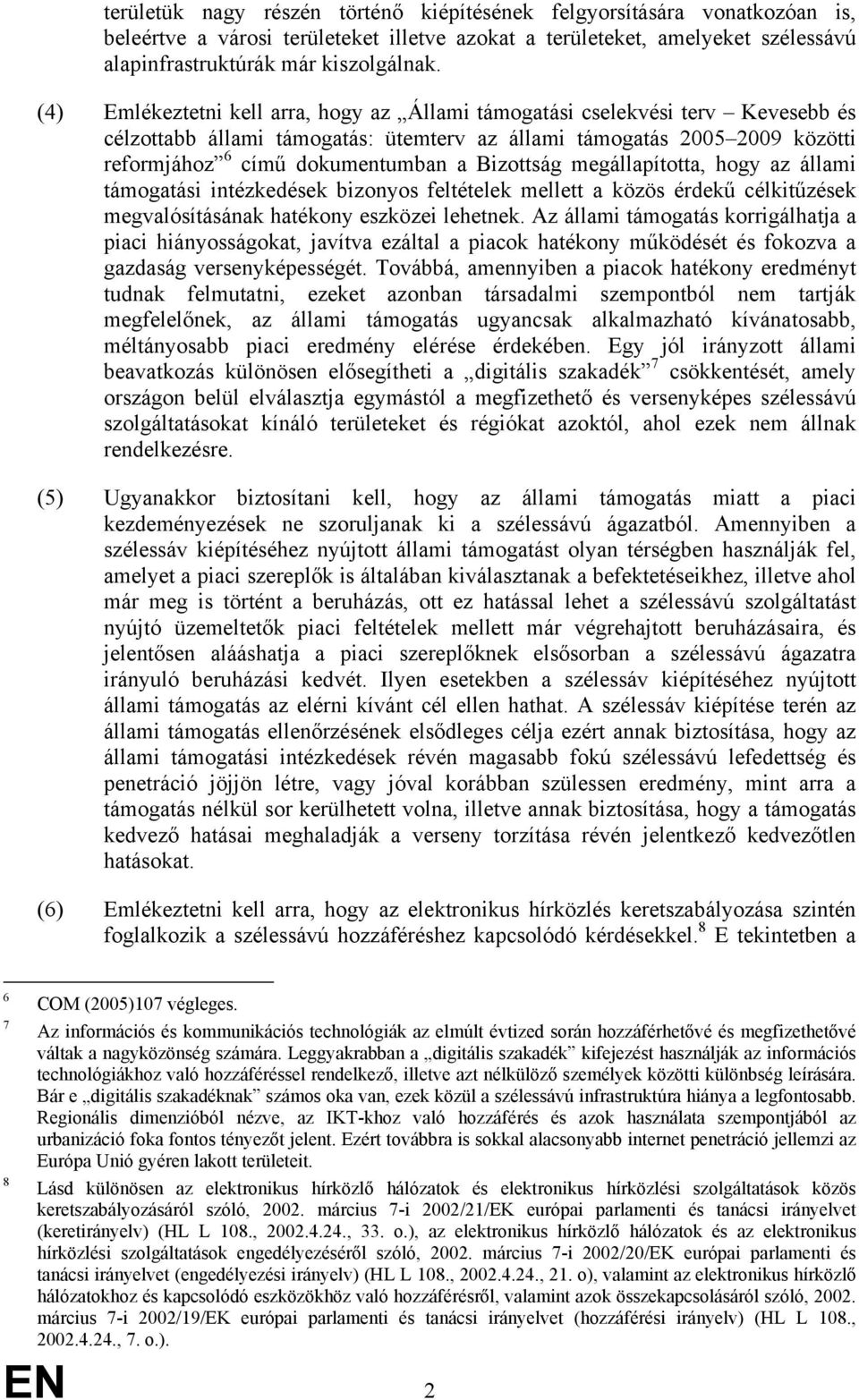 Bizottság megállapította, hogy az állami támogatási intézkedések bizonyos feltételek mellett a közös érdekű célkitűzések megvalósításának hatékony eszközei lehetnek.