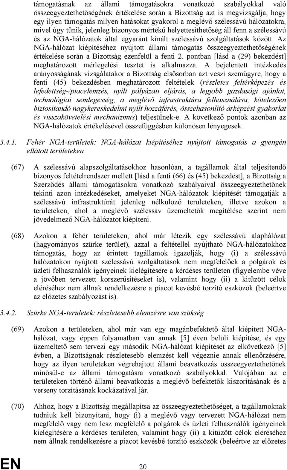 Az NGA-hálózat kiépítéséhez nyújtott állami támogatás összeegyeztethetőségének értékelése során a Bizottság ezenfelül a fenti 2.