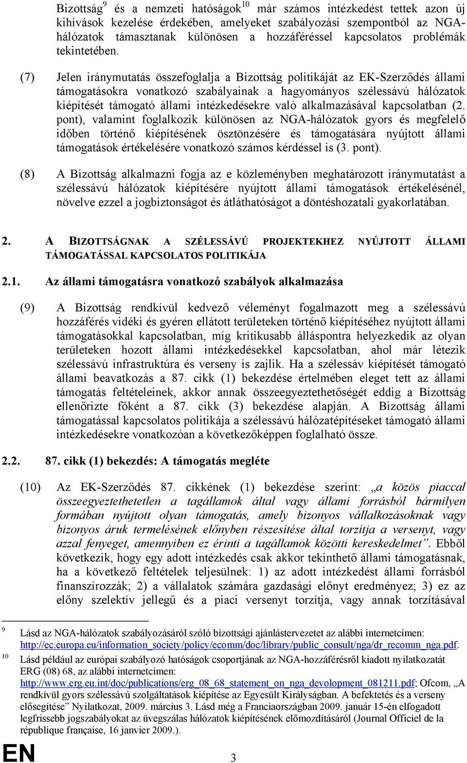 (7) Jelen iránymutatás összefoglalja a Bizottság politikáját az EK-Szerződés állami támogatásokra vonatkozó szabályainak a hagyományos szélessávú hálózatok kiépítését támogató állami intézkedésekre