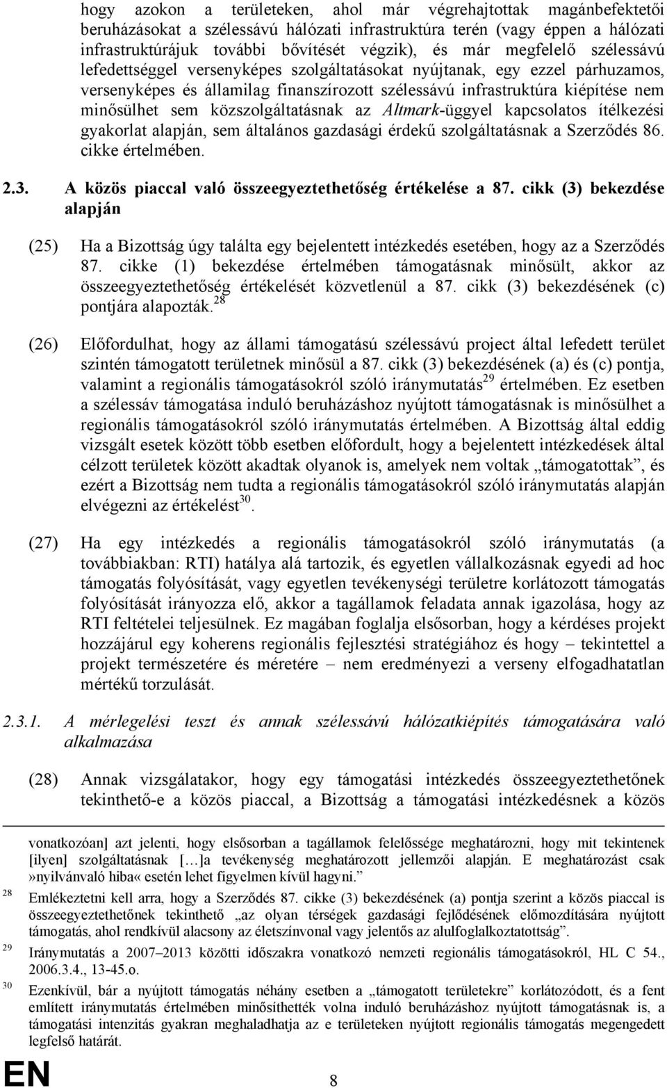 közszolgáltatásnak az Altmark-üggyel kapcsolatos ítélkezési gyakorlat alapján, sem általános gazdasági érdekű szolgáltatásnak a Szerződés 86. cikke értelmében. 2.3.