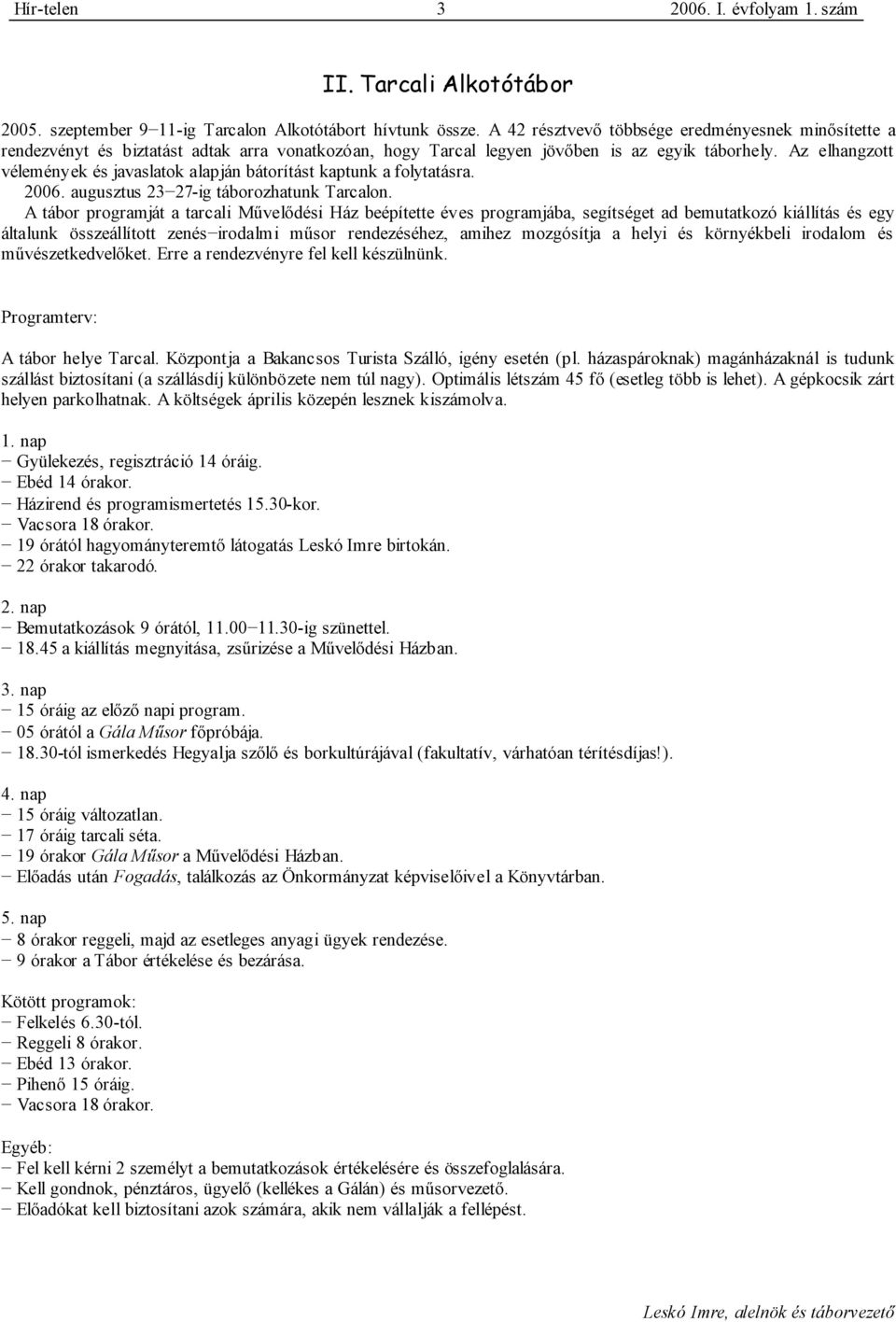 Az elhangzott vélemények és javaslatok alapján bátorítást kaptunk a folytatásra. 2006. augusztus 23 27-ig táborozhatunk Tarcalon.