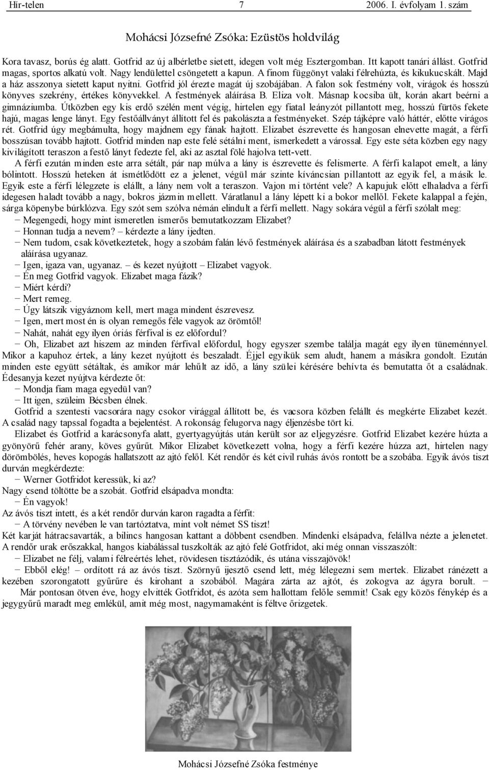 Gotfrid jól érezte magát új szobájában. A falon sok festmény volt, virágok és hosszú könyves szekrény, értékes könyvekkel. A festmények aláírása B. Eliza volt.