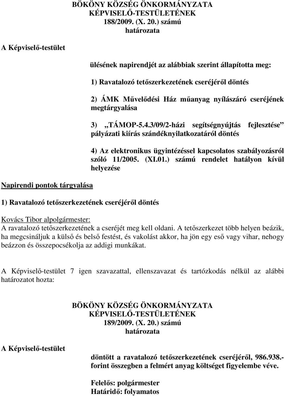 3/09/2-házi segítségnyújtás fejlesztése pályázati kiírás szándéknyilatkozatáról döntés 4) Az elektronikus ügyintézéssel kapcsolatos szabályozásról szóló 11/2005. (XI.01.