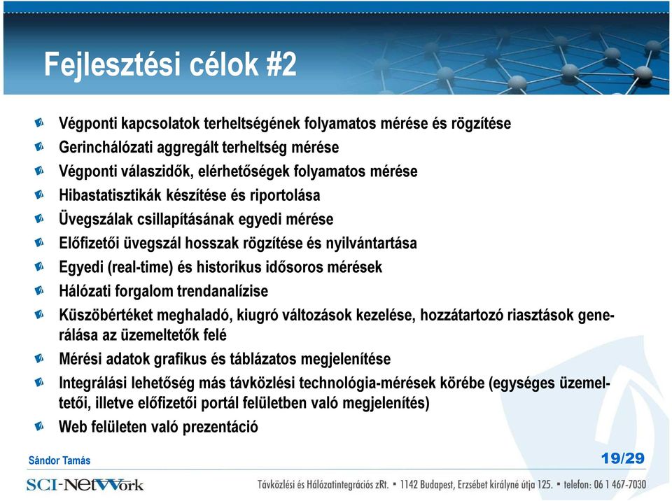 mérések Hálózati forgalom trendanalízise Küszöbértéket meghaladó, kiugró változások kezelése, hozzátartozó riasztások generálása az üzemeltetők felé Mérési adatok grafikus és táblázatos