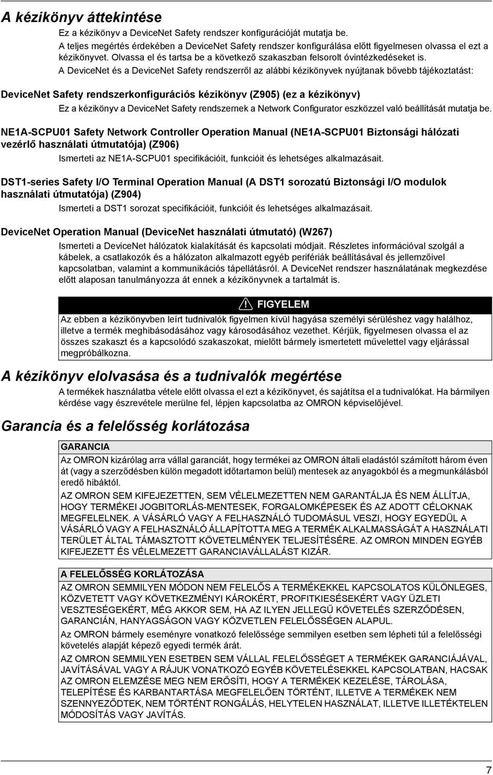 A DeviceNet és a DeviceNet Safety rendszerről az alábbi kézikönyvek nyújtanak bővebb tájékoztatást: DeviceNet Safety rendszerkonfigurációs kézikönyv (Z905) (ez a kézikönyv) Ez a kézikönyv a DeviceNet