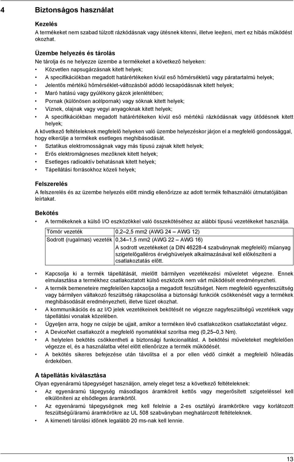 hőmérsékletű vagy páratartalmú helyek; Jelentős mértékű hőmérséklet-változásból adódó lecsapódásnak kitett helyek; Maró hatású vagy gyúlékony gázok jelenlétében; Pornak (különösen acélpornak) vagy